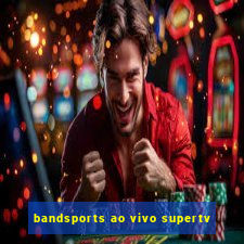 bandsports ao vivo supertv